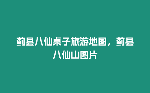 薊縣八仙桌子旅游地圖，薊縣八仙山圖片