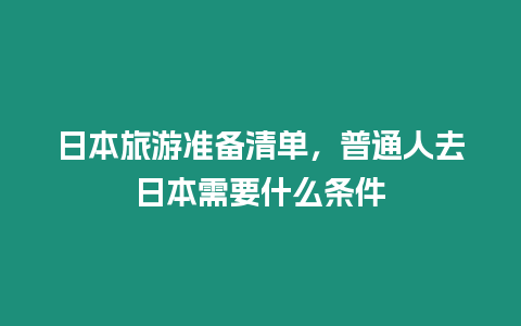 日本旅游準(zhǔn)備清單，普通人去日本需要什么條件