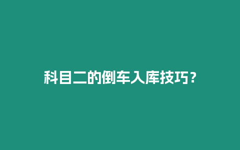 科目二的倒車入庫技巧？