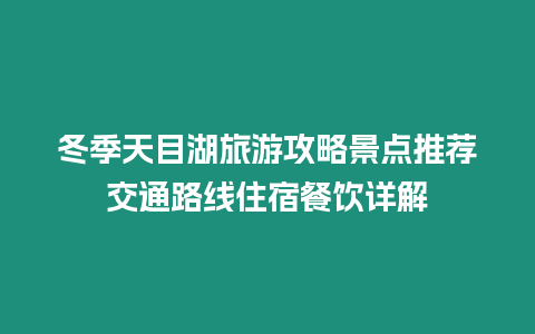 冬季天目湖旅游攻略景點推薦交通路線住宿餐飲詳解