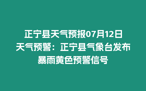 正寧縣天氣預報07月12日天氣預警：正寧縣氣象臺發布暴雨黃色預警信號