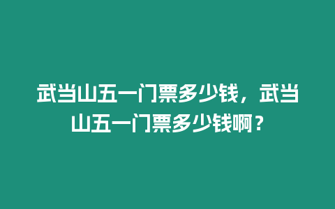 武當山五一門票多少錢，武當山五一門票多少錢啊？