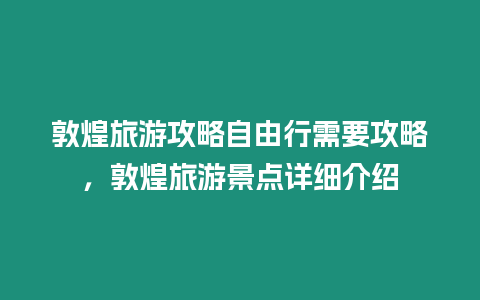 敦煌旅游攻略自由行需要攻略，敦煌旅游景點詳細介紹