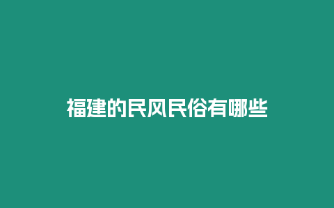 福建的民風(fēng)民俗有哪些