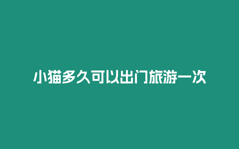 小貓多久可以出門(mén)旅游一次