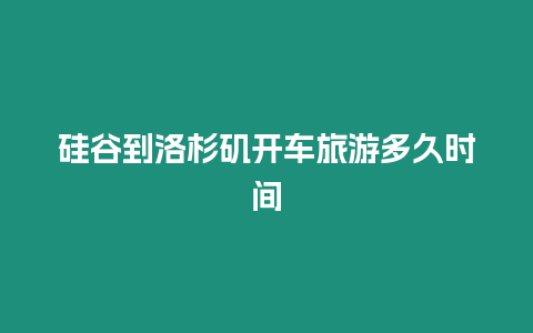 硅谷到洛杉磯開車旅游多久時間