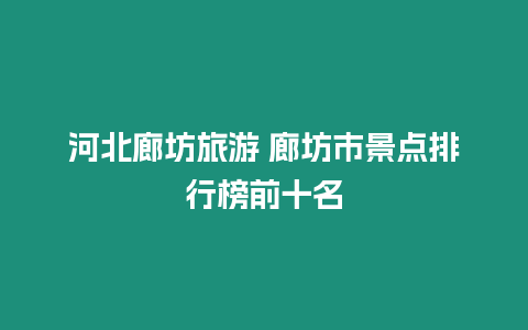 河北廊坊旅游 廊坊市景點排行榜前十名