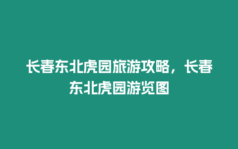 長春東北虎園旅游攻略，長春東北虎園游覽圖