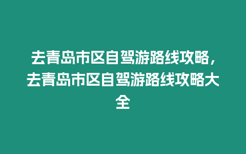 去青島市區自駕游路線攻略，去青島市區自駕游路線攻略大全