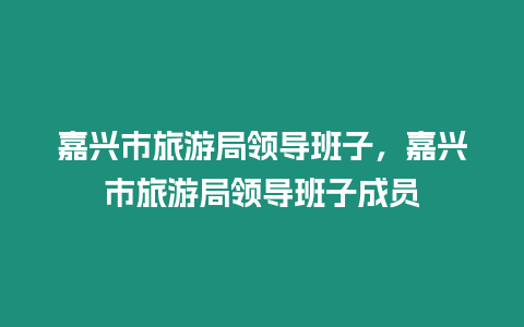 嘉興市旅游局領(lǐng)導(dǎo)班子，嘉興市旅游局領(lǐng)導(dǎo)班子成員