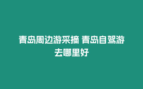 青島周邊游采摘 青島自駕游去哪里好