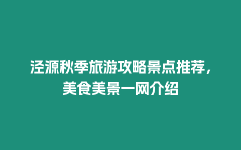 涇源秋季旅游攻略景點推薦，美食美景一網介紹