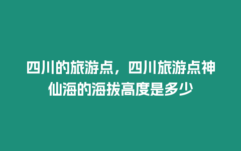 四川的旅游點(diǎn)，四川旅游點(diǎn)神仙海的海拔高度是多少