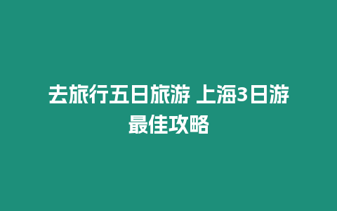 去旅行五日旅游 上海3日游最佳攻略