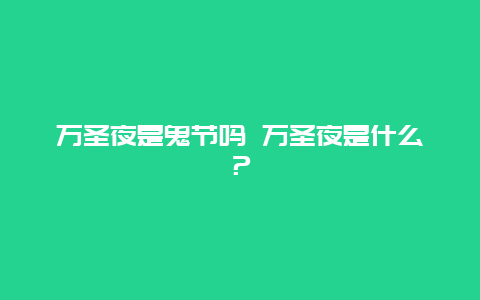 萬圣夜是鬼節嗎 萬圣夜是什么？