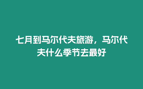 七月到馬爾代夫旅游，馬爾代夫什么季節(jié)去最好