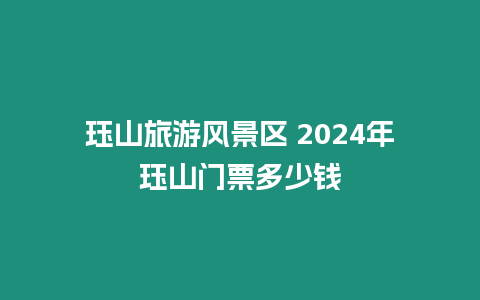 玨山旅游風景區 2024年玨山門票多少錢