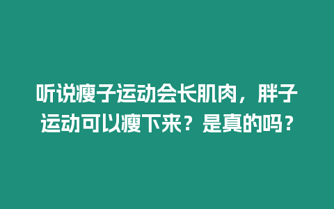 聽說瘦子運動會長肌肉，胖子運動可以瘦下來？是真的嗎？