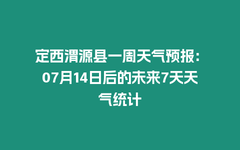 定西渭源縣一周天氣預(yù)報(bào): 07月14日后的未來7天天氣統(tǒng)計(jì)