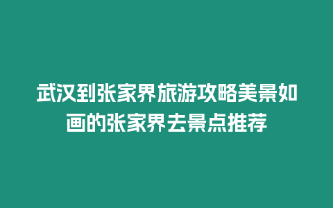 武漢到張家界旅游攻略美景如畫的張家界去景點推薦