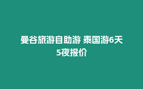 曼谷旅游自助游 泰國游6天5夜報價