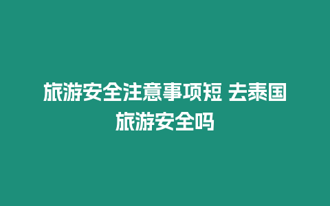 旅游安全注意事項短 去泰國旅游安全嗎