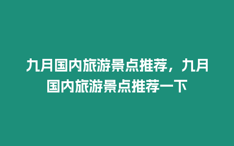 九月國內(nèi)旅游景點推薦，九月國內(nèi)旅游景點推薦一下