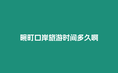 畹町口岸旅游時(shí)間多久啊