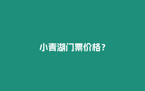 小青湖門票價格？