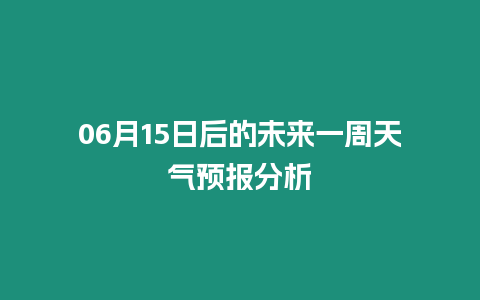 06月15日后的未來一周天氣預(yù)報分析