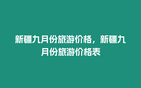 新疆九月份旅游價格，新疆九月份旅游價格表