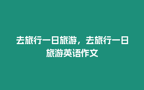 去旅行一日旅游，去旅行一日旅游英語作文