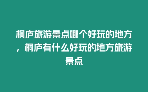 桐廬旅游景點哪個好玩的地方，桐廬有什么好玩的地方旅游景點