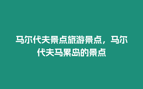 馬爾代夫景點旅游景點，馬爾代夫馬累島的景點