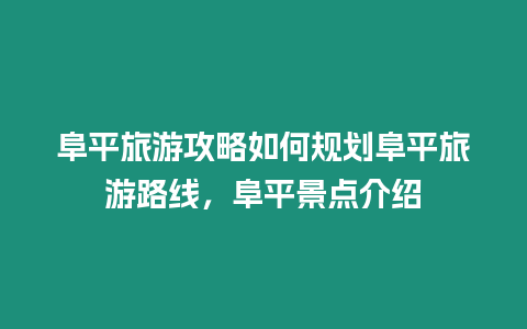 阜平旅游攻略如何規劃阜平旅游路線，阜平景點介紹