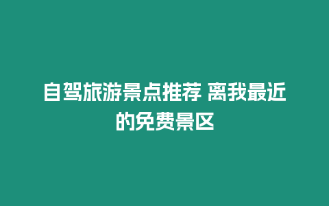 自駕旅游景點推薦 離我最近的免費景區