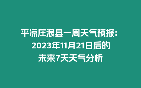 平涼莊浪縣一周天氣預報: 2023年11月21日后的未來7天天氣分析