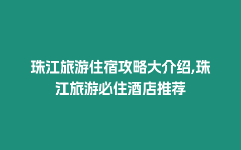 珠江旅游住宿攻略大介紹,珠江旅游必住酒店推薦