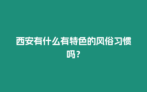 西安有什么有特色的風(fēng)俗習(xí)慣嗎？