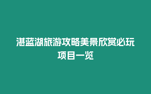 湛藍湖旅游攻略美景欣賞必玩項目一覽