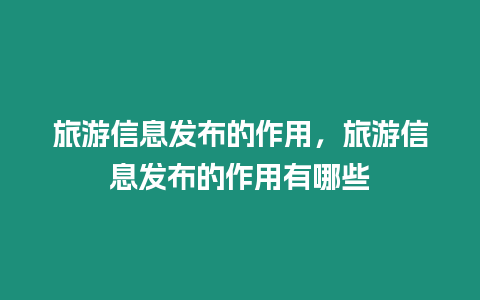 旅游信息發布的作用，旅游信息發布的作用有哪些