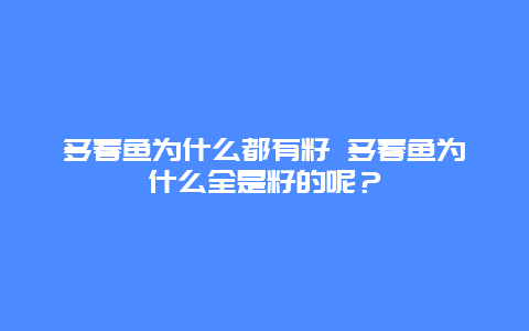 多春魚為什么都有籽 多春魚為什么全是籽的呢？