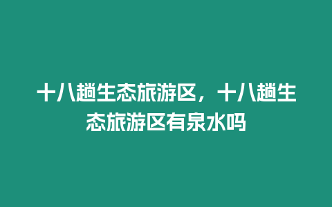 十八趟生態旅游區，十八趟生態旅游區有泉水嗎