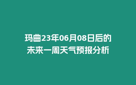 瑪曲23年06月08日后的未來(lái)一周天氣預(yù)報(bào)分析