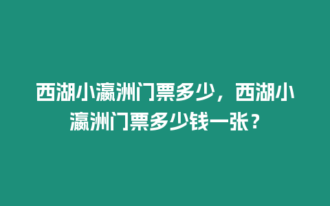 西湖小瀛洲門票多少，西湖小瀛洲門票多少錢一張？