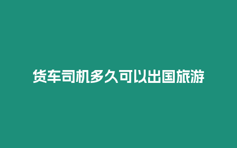 貨車司機多久可以出國旅游