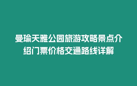 曼瑜天雅公園旅游攻略景點(diǎn)介紹門票價(jià)格交通路線詳解