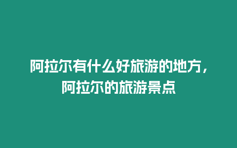 阿拉爾有什么好旅游的地方，阿拉爾的旅游景點