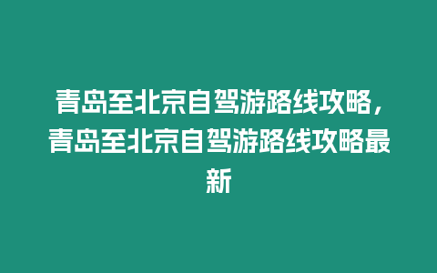 青島至北京自駕游路線攻略，青島至北京自駕游路線攻略最新