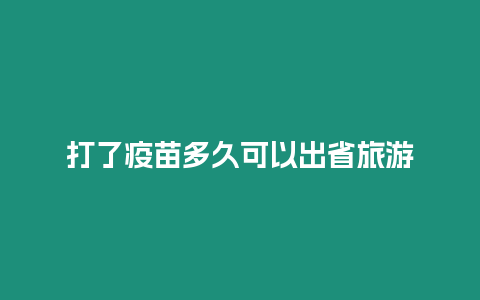 打了疫苗多久可以出省旅游